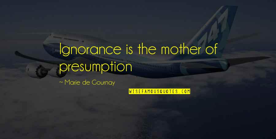 Imaamed Quotes By Marie De Gournay: Ignorance is the mother of presumption