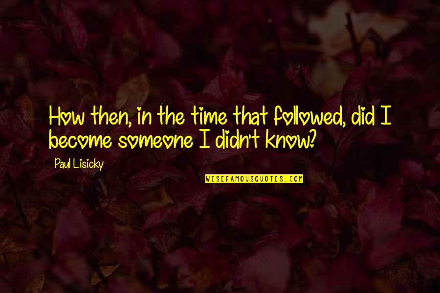 Imaculada Senhora Quotes By Paul Lisicky: How then, in the time that followed, did