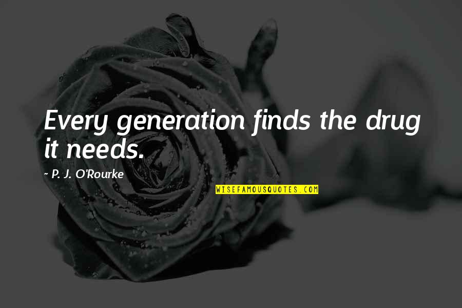 Imaduddin Hashmi Quotes By P. J. O'Rourke: Every generation finds the drug it needs.