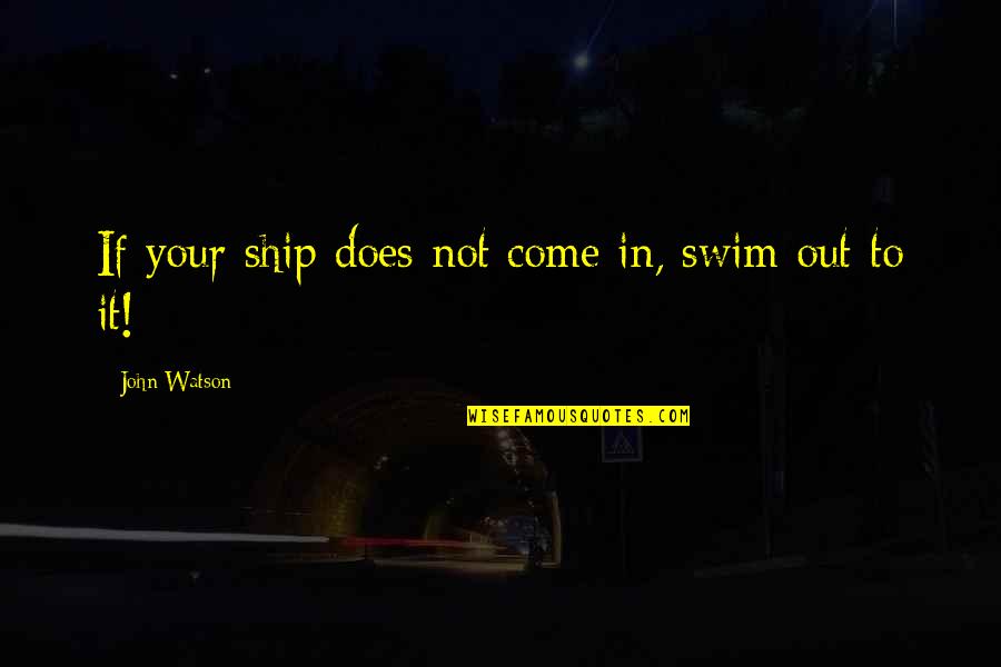 Imaduddin Quotes By John Watson: If your ship does not come in, swim