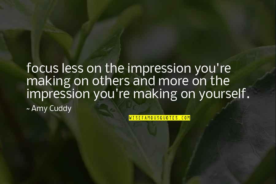 Imaduddin School Quotes By Amy Cuddy: focus less on the impression you're making on Imaduddin School Quotes By Amy Cuddy: focus less on the impression you're making on