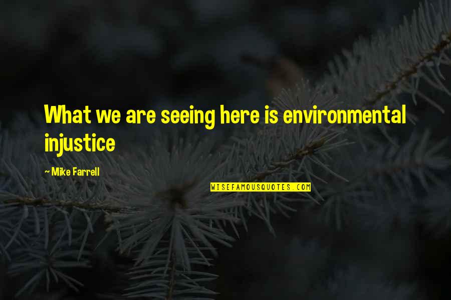 Imagagology Quotes By Mike Farrell: What we are seeing here is environmental injustice