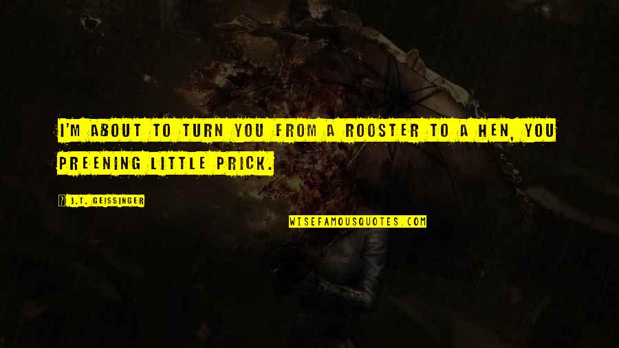 Image And Likeness Quotes By J.T. Geissinger: I'm about to turn you from a rooster