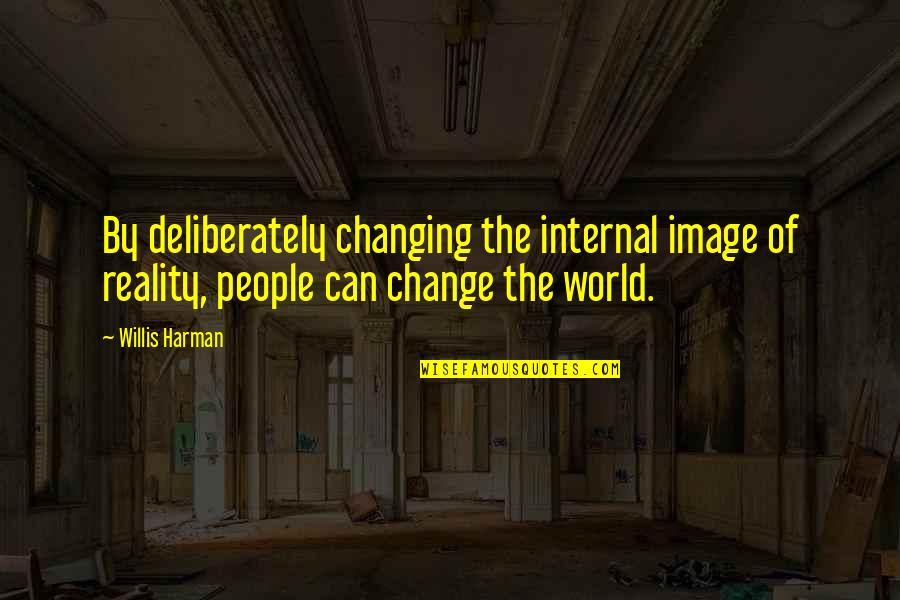 Image And Reality Quotes By Willis Harman: By deliberately changing the internal image of reality,