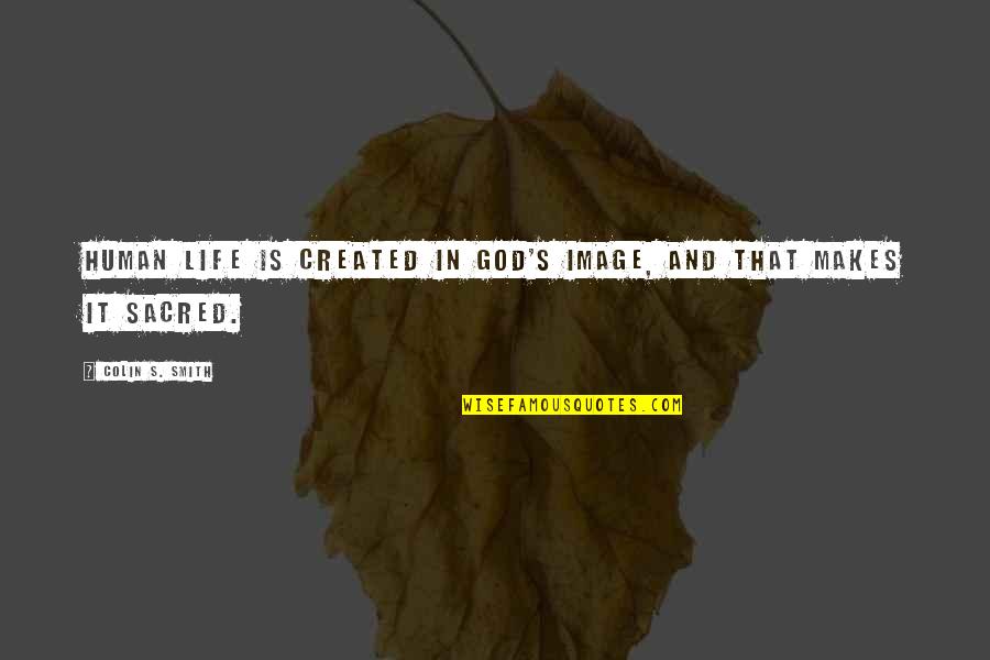 Image In Life Quotes By Colin S. Smith: Human life is created in God's image, and