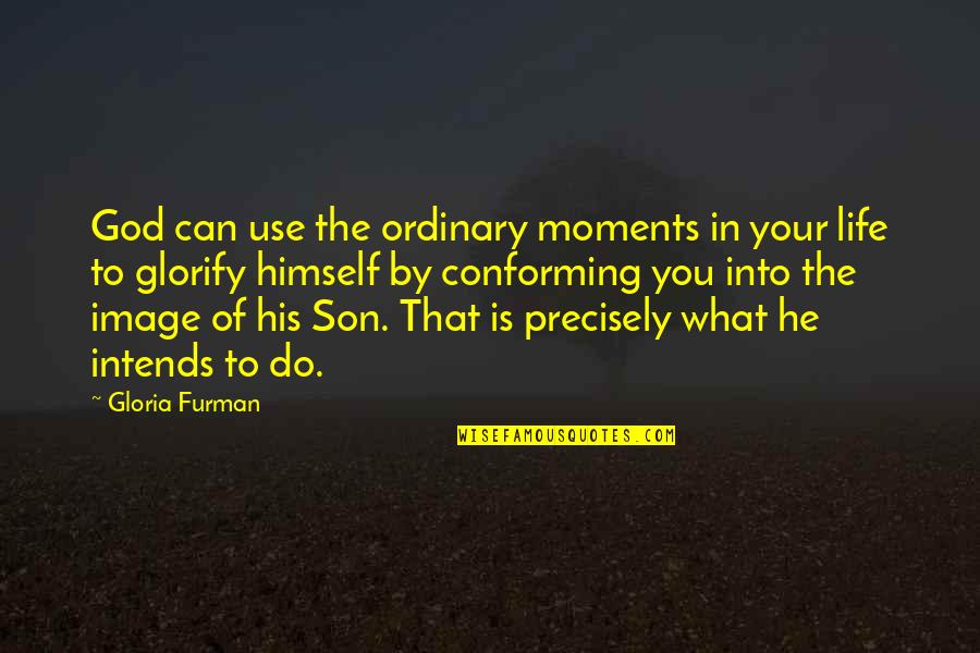 Image In Life Quotes By Gloria Furman: God can use the ordinary moments in your