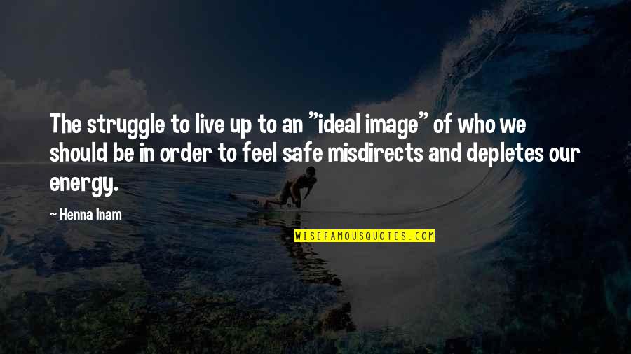 Image In Life Quotes By Henna Inam: The struggle to live up to an "ideal