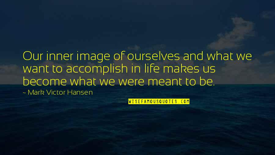 Image In Life Quotes By Mark Victor Hansen: Our inner image of ourselves and what we
