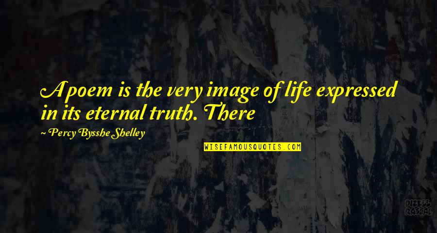 Image In Life Quotes By Percy Bysshe Shelley: A poem is the very image of life