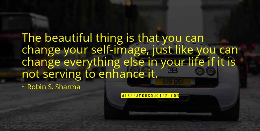 Image In Life Quotes By Robin S. Sharma: The beautiful thing is that you can change