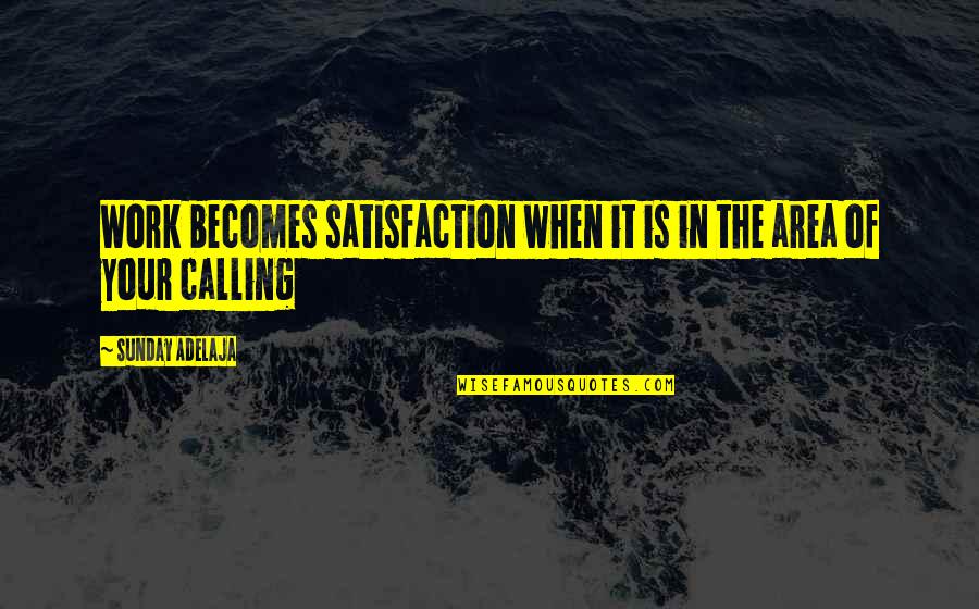 Image In Life Quotes By Sunday Adelaja: Work becomes satisfaction when it is in the