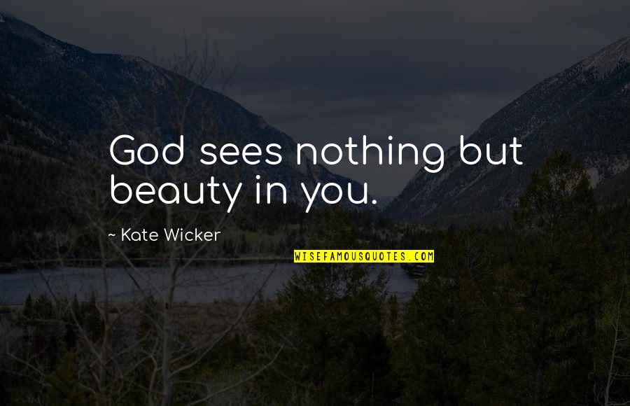 Image Love Quotes By Kate Wicker: God sees nothing but beauty in you. Image Love Quotes By Kate Wicker: God sees nothing but beauty in you.
