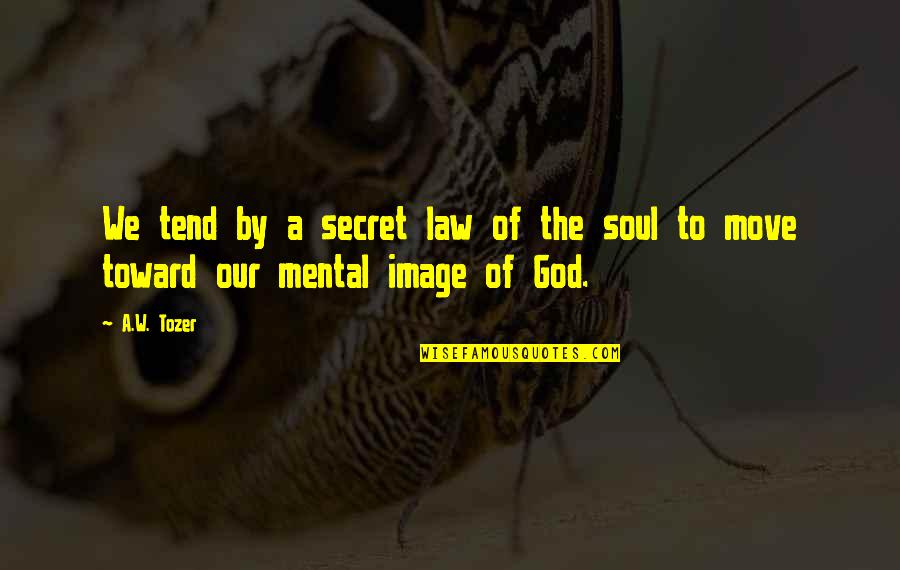 Image Of God Quotes By A.W. Tozer: We tend by a secret law of the