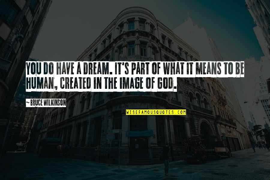 Image Of God Quotes By Bruce Wilkinson: You do have a Dream. It's part of