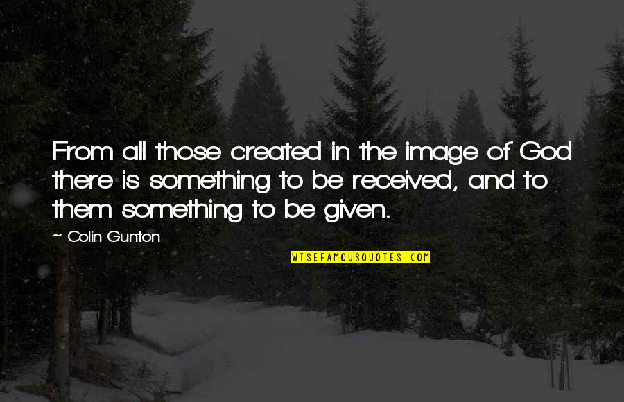 Image Of God Quotes By Colin Gunton: From all those created in the image of