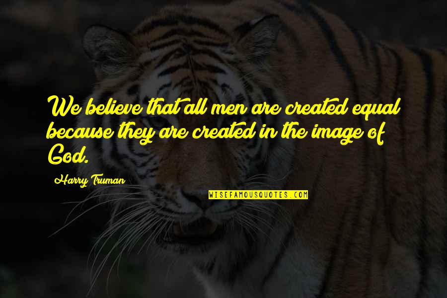 Image Of God Quotes By Harry Truman: We believe that all men are created equal