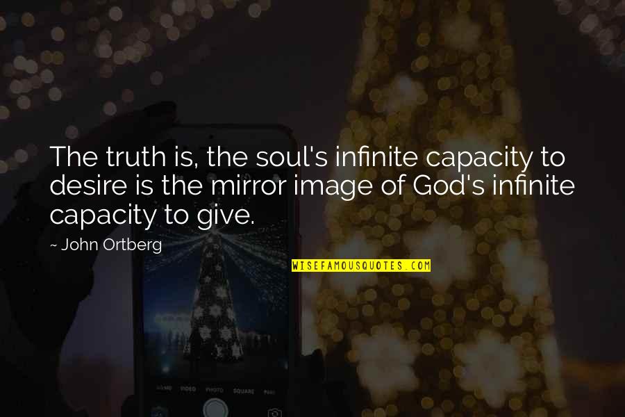 Image Of God Quotes By John Ortberg: The truth is, the soul's infinite capacity to