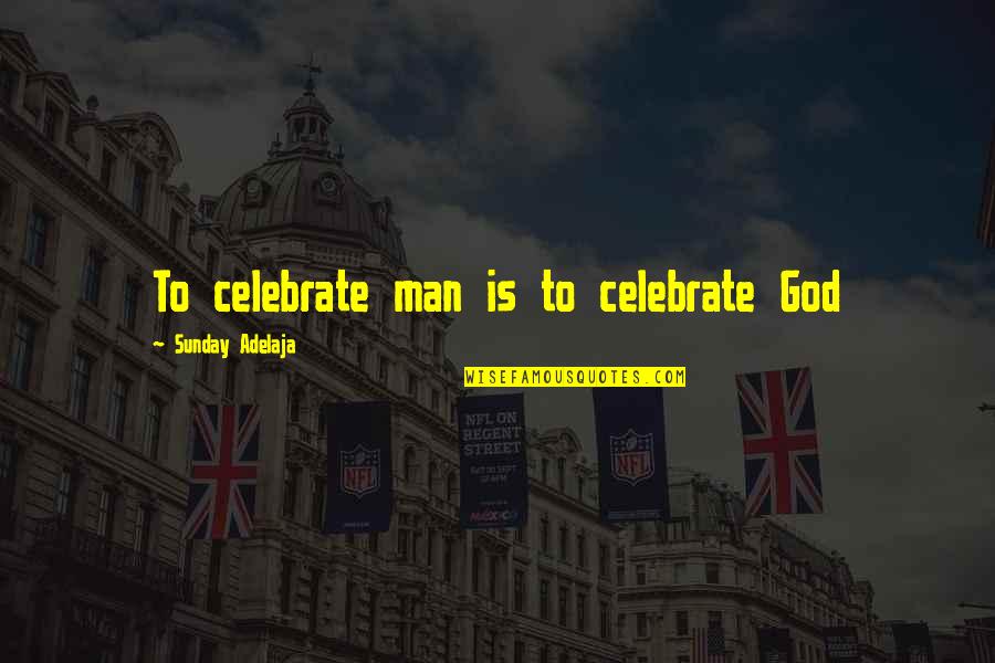 Image Of God Quotes By Sunday Adelaja: To celebrate man is to celebrate God