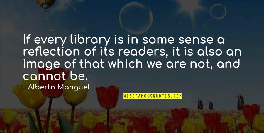 Image Reflection Quotes By Alberto Manguel: If every library is in some sense a