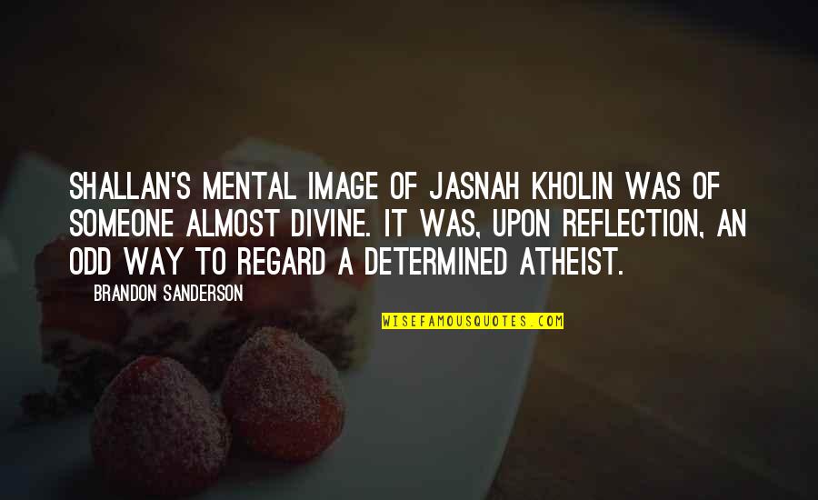 Image Reflection Quotes By Brandon Sanderson: Shallan's mental image of Jasnah Kholin was of