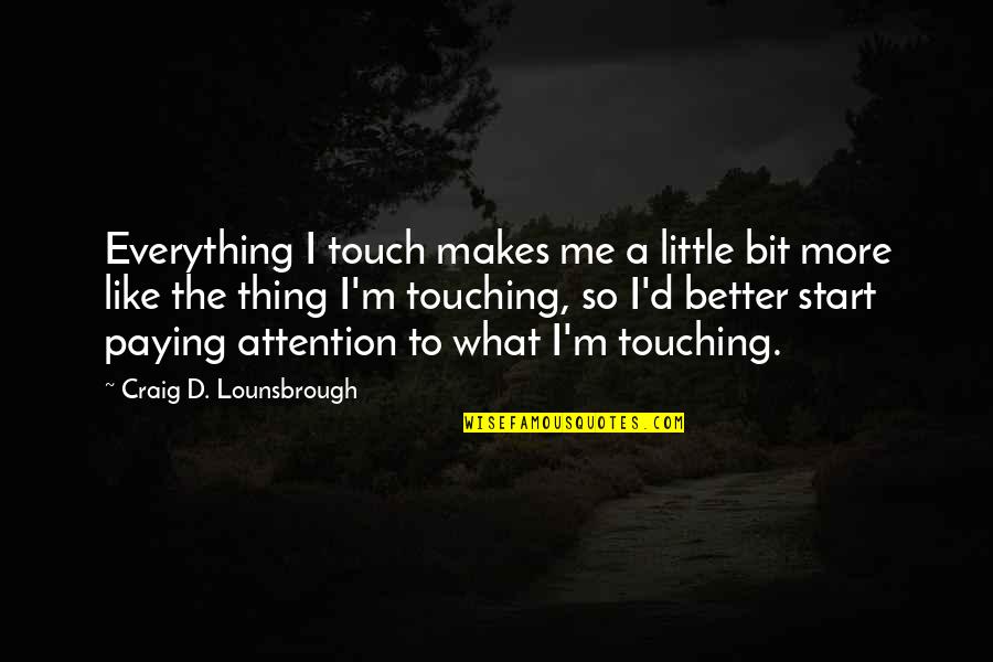 Image Reflection Quotes By Craig D. Lounsbrough: Everything I touch makes me a little bit