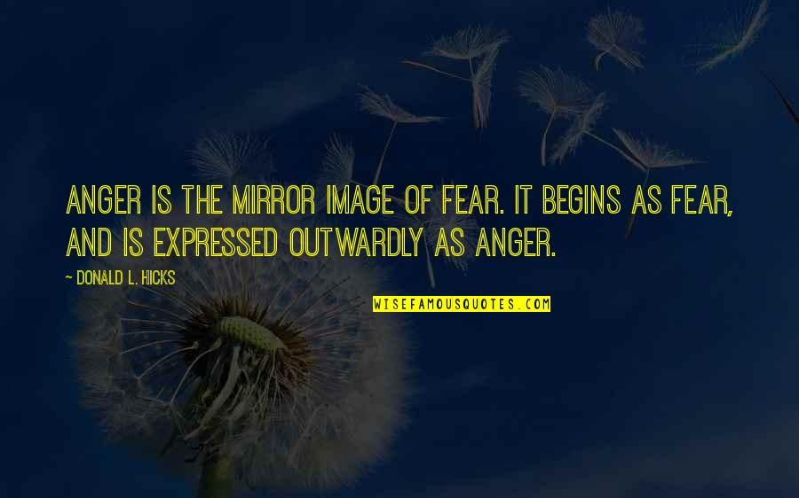 Image Reflection Quotes By Donald L. Hicks: Anger is the mirror image of fear. It