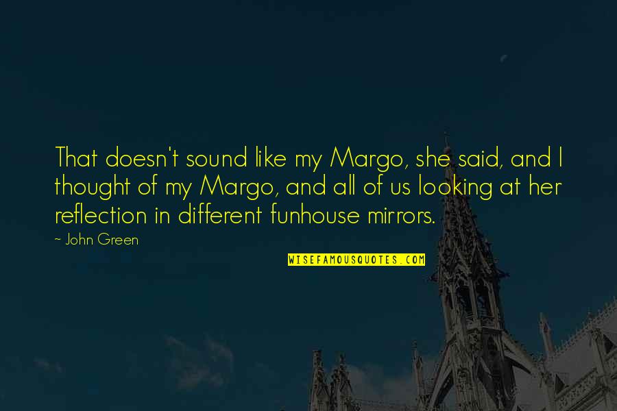 Image Reflection Quotes By John Green: That doesn't sound like my Margo, she said,