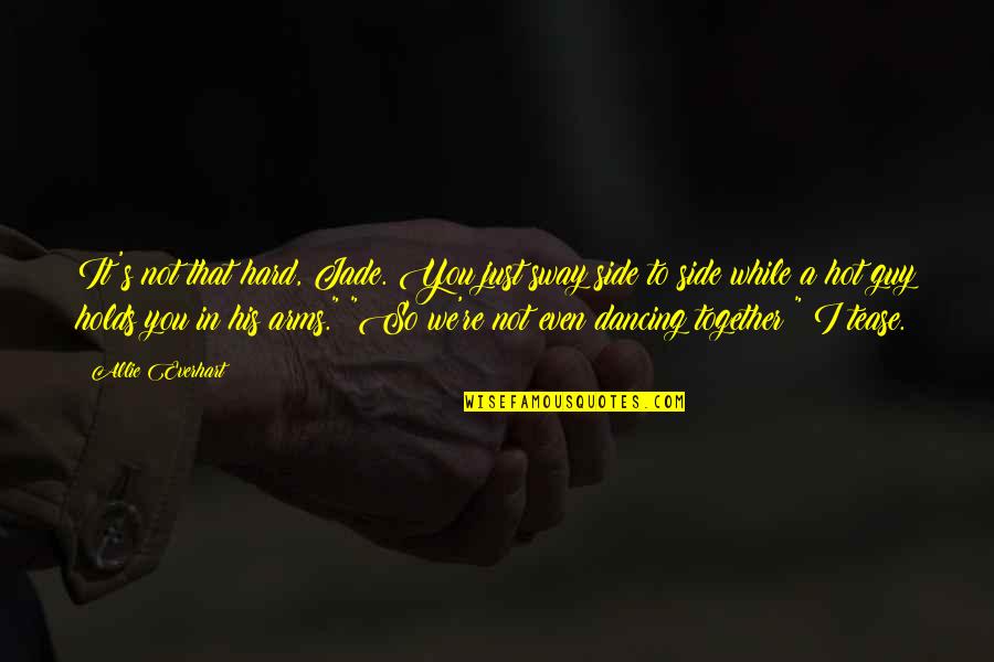 Image Wisdom Quotes By Allie Everhart: It's not that hard, Jade. You just sway Image Wisdom Quotes By Allie Everhart: It's not that hard, Jade. You just sway