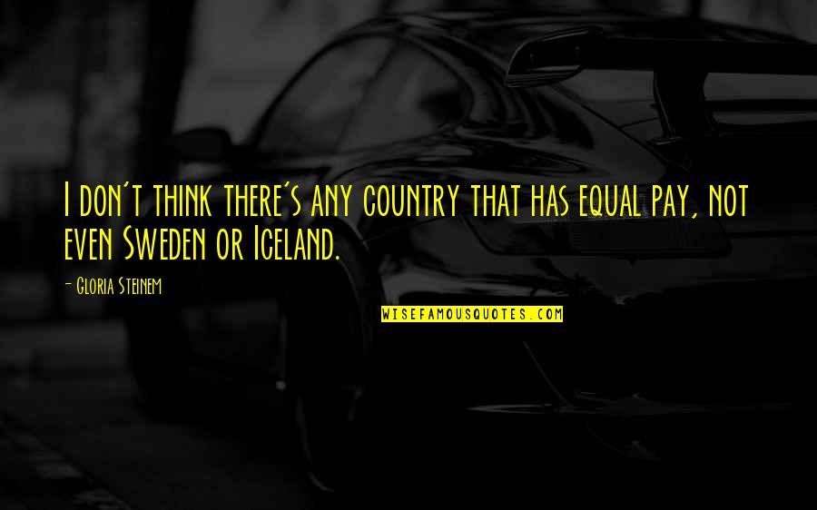 Imageless Quotes By Gloria Steinem: I don't think there's any country that has