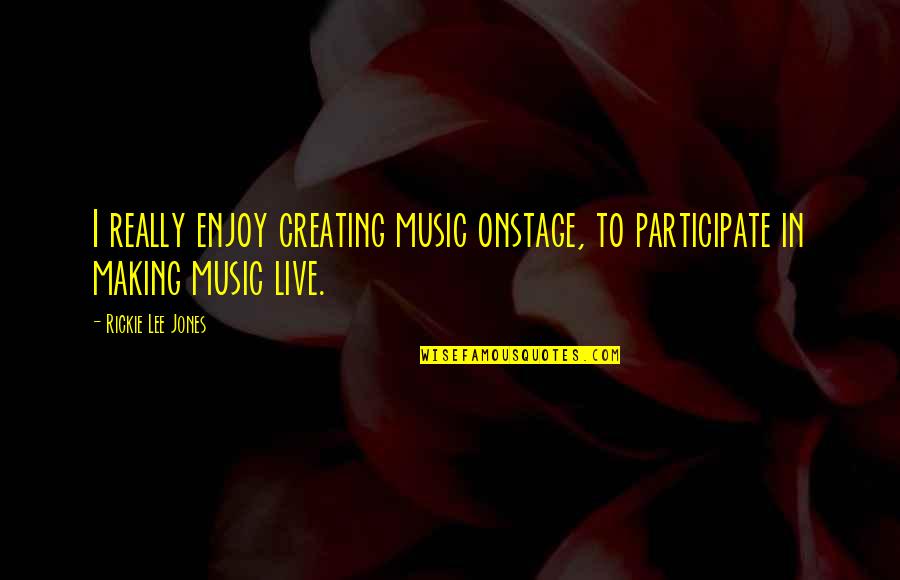 Imagem Branca Quotes By Rickie Lee Jones: I really enjoy creating music onstage, to participate Imagem Branca Quotes By Rickie Lee Jones: I really enjoy creating music onstage, to participate