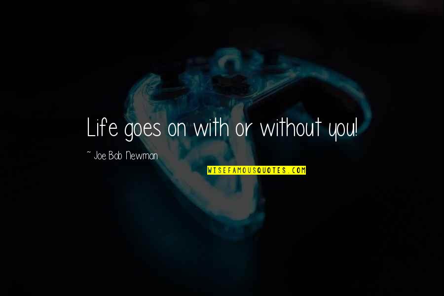 Imagemovers Production Quotes By Joe Bob Newman: Life goes on with or without you!