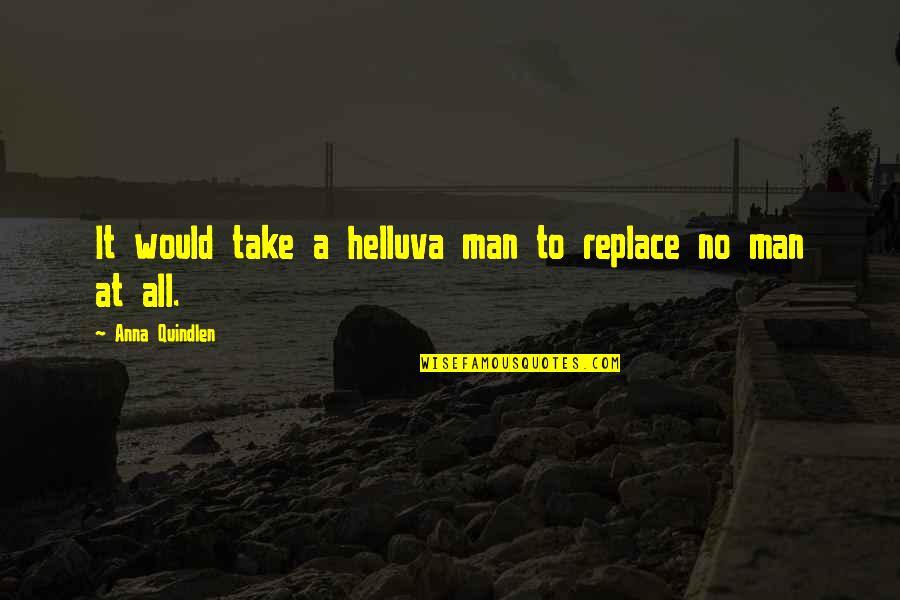 Imagemovers Quotes By Anna Quindlen: It would take a helluva man to replace