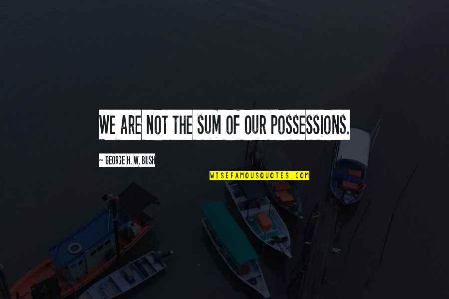 Imagenes Quotes By George H. W. Bush: We are not the sum of our possessions.