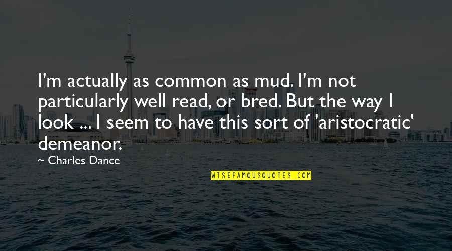 Imagenes Spanish Quotes By Charles Dance: I'm actually as common as mud. I'm not