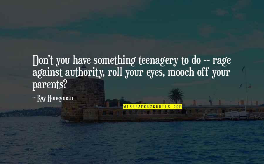 Imagens Para Quotes By Kay Honeyman: Don't you have something teenagery to do -- Imagens Para Quotes By Kay Honeyman: Don't you have something teenagery to do --