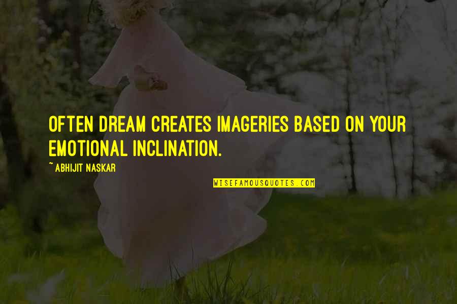 Imageries Quotes By Abhijit Naskar: Often dream creates imageries based on your emotional Imageries Quotes By Abhijit Naskar: Often dream creates imageries based on your emotional
