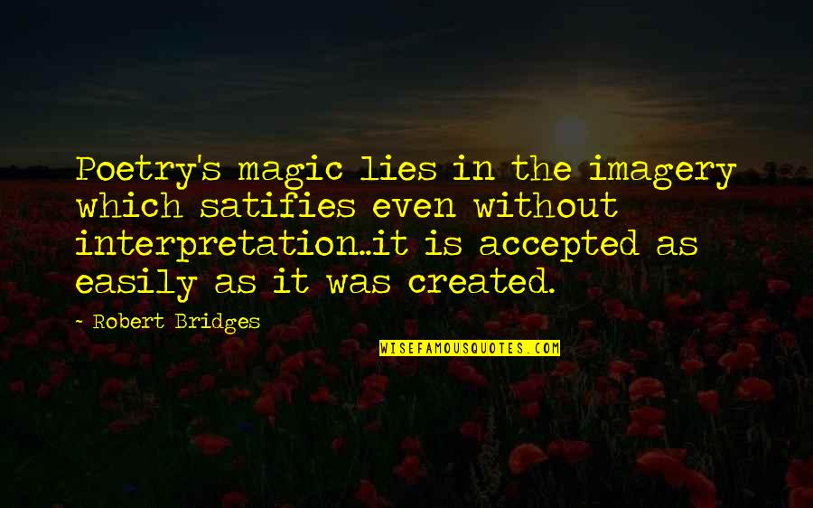 Imagery In Poetry Quotes By Robert Bridges: Poetry's magic lies in the imagery which satifies