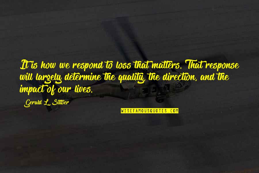 Imagery In Romeo And Juliet Quotes By Gerald L. Sittser: It is how we respond to loss that Imagery In Romeo And Juliet Quotes By Gerald L. Sittser: It is how we respond to loss that