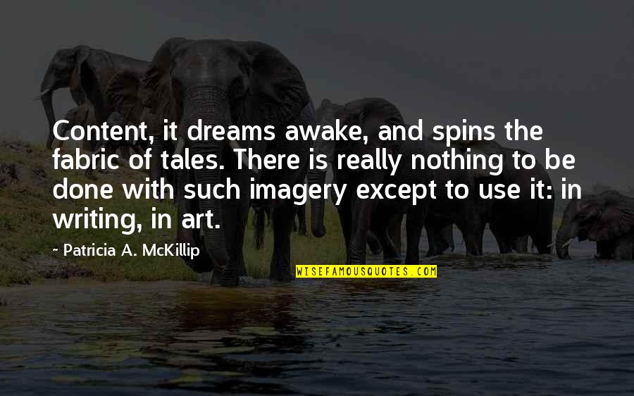Imagery In Writing Quotes By Patricia A. McKillip: Content, it dreams awake, and spins the fabric