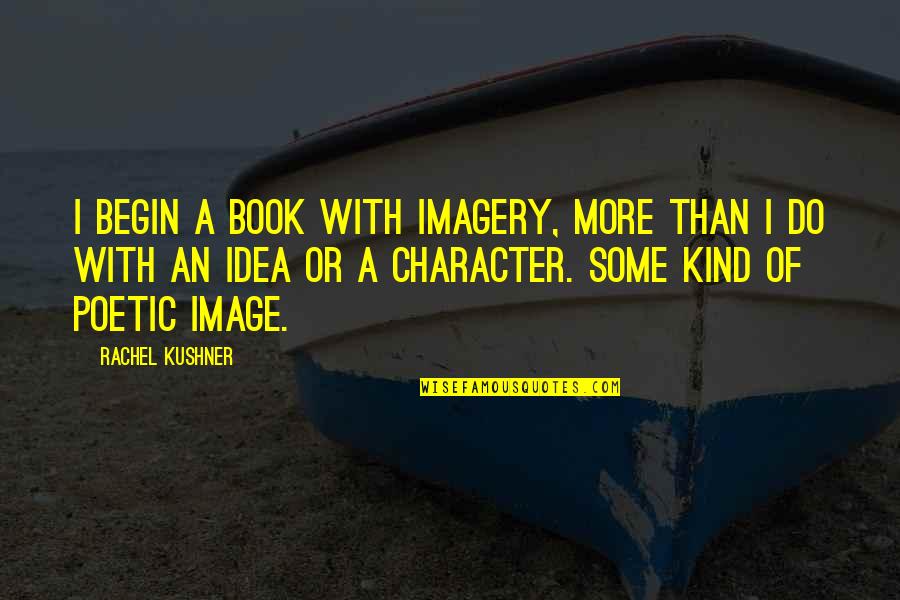 Imagery Quotes By Rachel Kushner: I begin a book with imagery, more than