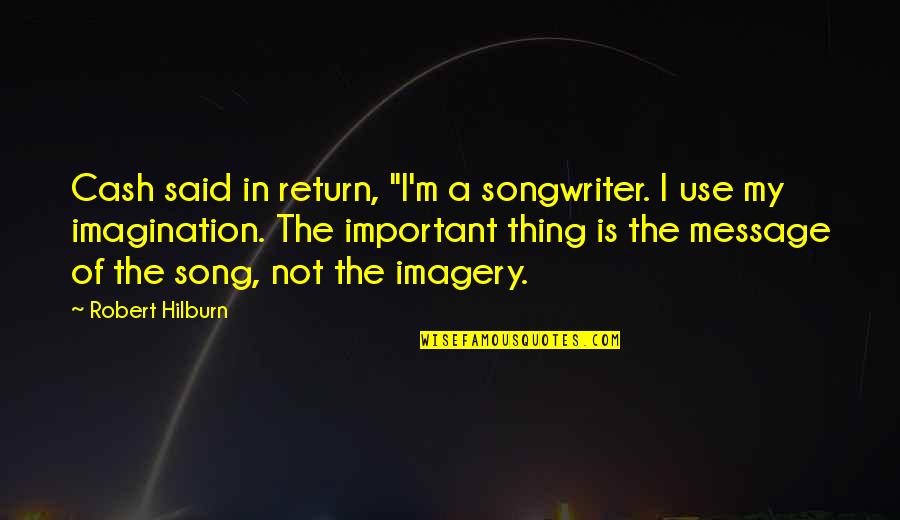 Imagery Quotes By Robert Hilburn: Cash said in return, "I'm a songwriter. I