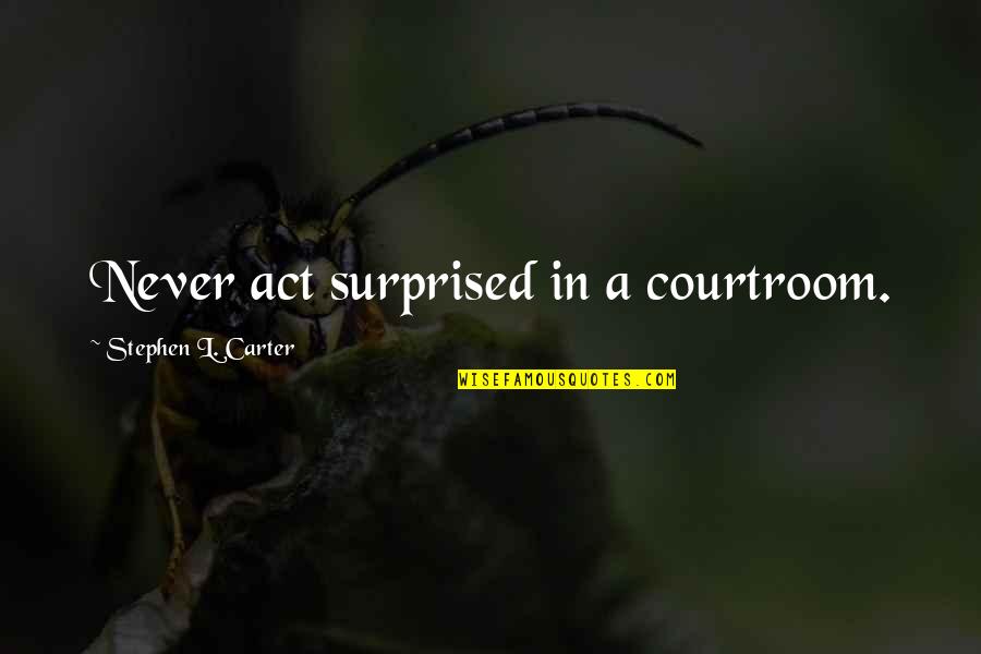 Imagery Quotes By Stephen L. Carter: Never act surprised in a courtroom.