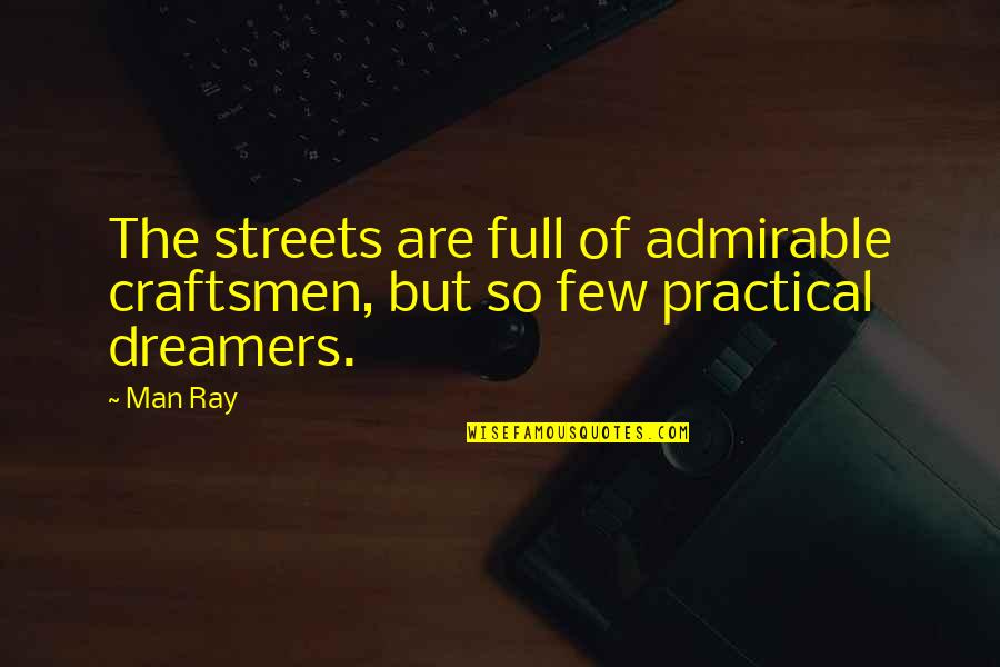 Images About Happiness Quotes By Man Ray: The streets are full of admirable craftsmen, but