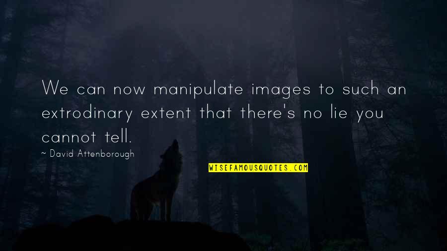 Images An Quotes By David Attenborough: We can now manipulate images to such an