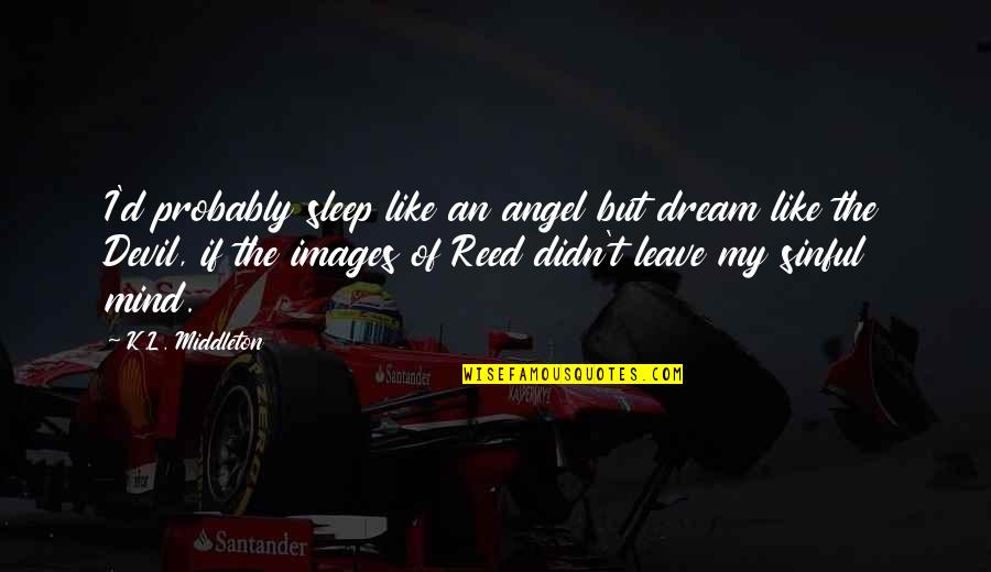 Images An Quotes By K.L. Middleton: I'd probably sleep like an angel but dream Images An Quotes By K.L. Middleton: I'd probably sleep like an angel but dream