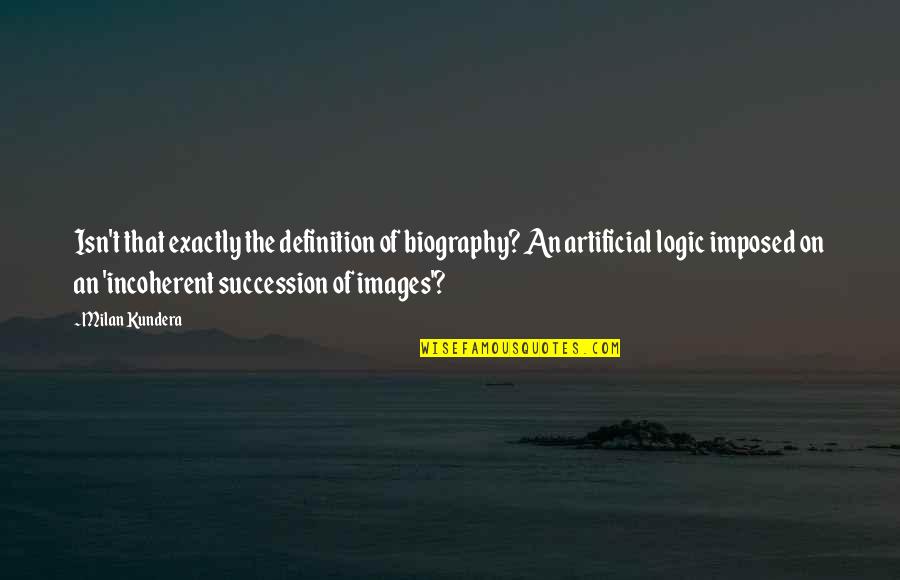 Images An Quotes By Milan Kundera: Isn't that exactly the definition of biography? An