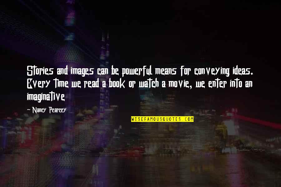 Images An Quotes By Nancy Pearcey: Stories and images can be powerful means for