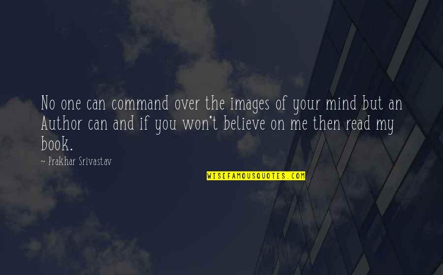 Images An Quotes By Prakhar Srivastav: No one can command over the images of