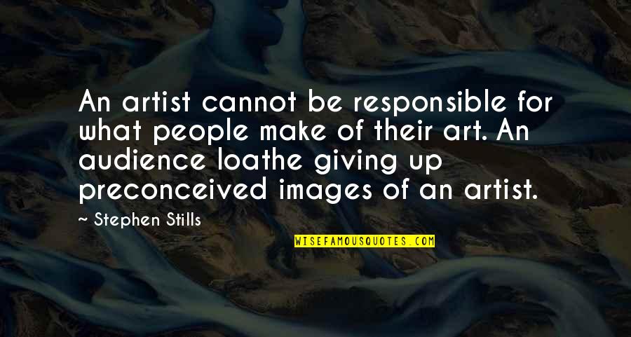 Images An Quotes By Stephen Stills: An artist cannot be responsible for what people