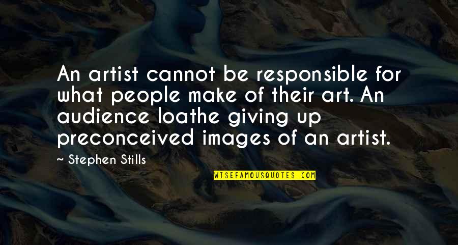 Images An Quotes By Stephen Stills: An artist cannot be responsible for what people Images An Quotes By Stephen Stills: An artist cannot be responsible for what people
